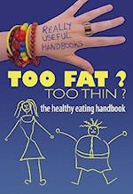 Too Fat? Too Thin? the Healthy Eating Handbook