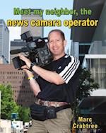Meet My Neighbor, the News Camera Operator
