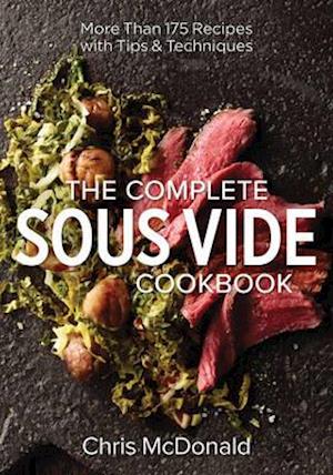 Complete Sous Vide Cookbook: 150 Recipes Plus Tips and Techniques