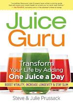 Juice Guru: Transform Your Life with One Juice a Day