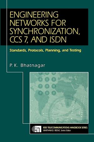 Engineering Networks for Synchronization, CCS 7, a ISDN – Standards, Protocols, Planning & Testing