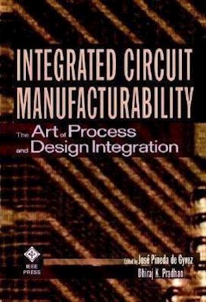Integrated Circuit Manufacturability – The Art of Process and Design Integration