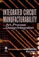 Integrated Circuit Manufacturability – The Art of Process and Design Integration