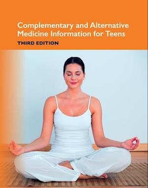 Complementary and Alternative Medicine Information for Teens, 3rd Ed.