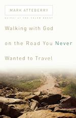Walking with God on the Road You Never Wanted to Travel