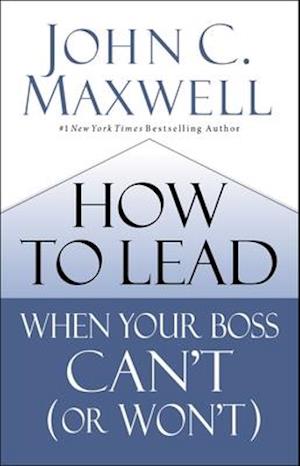 How to Lead When Your Boss Can't (or Won't)