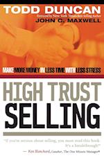 High Trust Selling: Make More Money in Less Time with Less Stress 