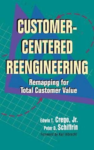 Customer-Centered Reengineering: Remapping for Total Customer Value