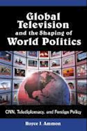 Global Television and the Shaping of World Politics