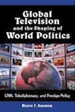 Global Television and the Shaping of World Politics