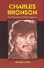 Charles Bronson: The 95 Films and the 156 Television Appearances 