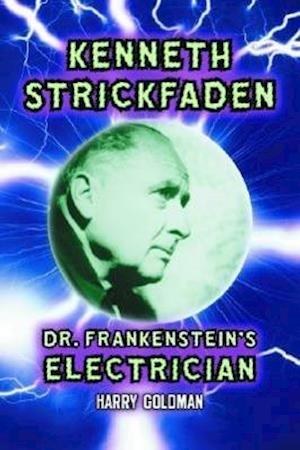 Goldman, H:  Kenneth Strickfaden, Dr. Frankenstein's Electri