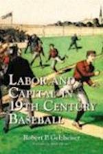 Gelzheiser, R:  Labor and Capital in 19th Century Baseball
