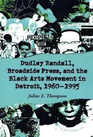 Dudley Randall, Broadside Press, and the Black Arts Movement in Detroit, 1960-1995