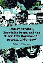 Dudley Randall, Broadside Press, and the Black Arts Movement in Detroit, 1960-1995