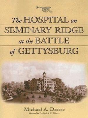 Dreese, M:  The Hospital on Seminary Ridge at the Battle of