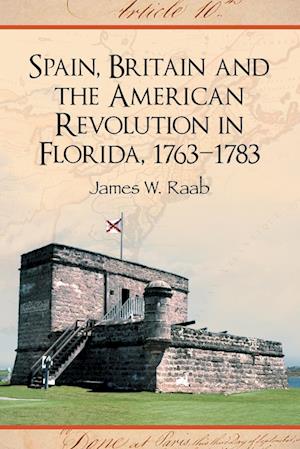 Spain, Britain and the American Revolution in Florida, 1763-1783