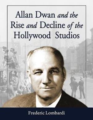 Lombardi, F:  Allan Dwan and the Rise and Decline of the Hol