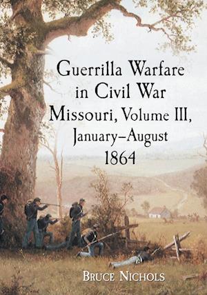 Guerrilla Warfare in Missouri, Volume III, January-August 1864