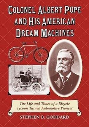 Goddard, S:  Colonel Albert Pope and His American Dream Mach