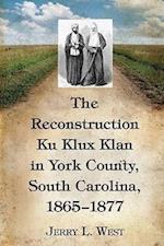 The Reconstruction Ku Klux Klan in York County, South Carolina, 1865-1877