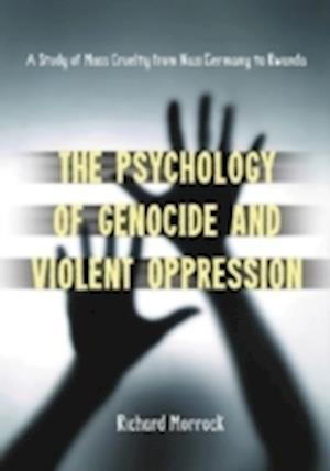 The Psychology of Genocide and Violent Oppression: A Study of Mass Cruelty from Nazi Germany to Rwanda