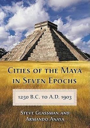 Glassman, S:  Cities of the Maya in Seven Epochs, 1250 B.C.