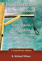 Legal Executions After Statehood in North Dakota, South Dakota, Wyoming, Montana, Idaho, Washington and Oregon
