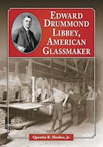 Edward Drummond Libbey, American Glassmaker