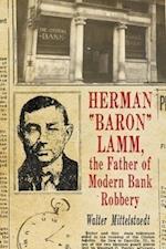 Herman "baron" Lamm, the Father of Modern Bank Robbery