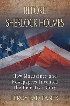 Before Sherlock Holmes: How Magazines and Newspapers Invented the Detective Story