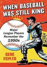 Fehler, G:  When Baseball Was Still King