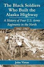 Virtue, J:  The Black Soldiers Who Built the Alaska Highway