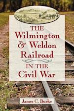 Burke, J:  The Wilmington & Weldon Railroad in the Civil War