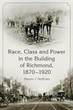 Race, Class and Power in the Building of Richmond, 1870-1920