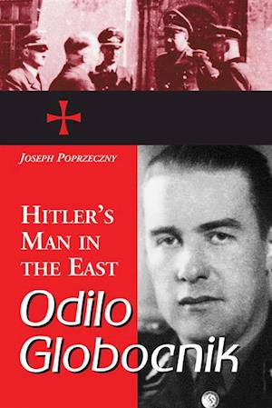 Odilo Globocnik, Hitler's Man in the East