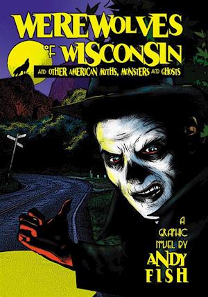 Werewolves of Wisconsin and Other American Myths, Monsters and Ghosts