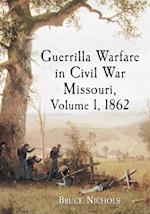 Guerrilla Warfare in Civil War Missouri, Volume I, 1862