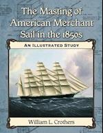 The Masting of American Merchant Sail in the 1850s