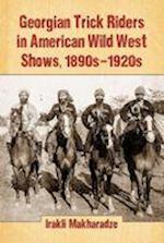 Georgian Trick Riders in American Wild West Shows, 1890s-1920s