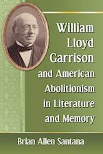 William Lloyd Garrison and American Abolitionism in Literature and Memory