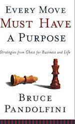 Every Move Must Have a Purpose: Strategies from Chess for Business and Life 
