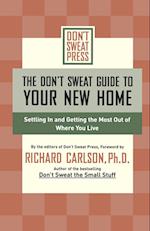 The Don't Sweat Guide to Your New Home: Settling in and Getting the Most from Where You Live 