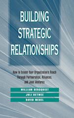 Building Strategic Relationships – How to Extend Your Organization's Reach Through Partnerships, Alliances & Joint Ventures