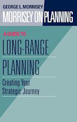 Morrisey on Planning – A Guide to Long–Range Plann Planning – Creating your Strategic Journey
