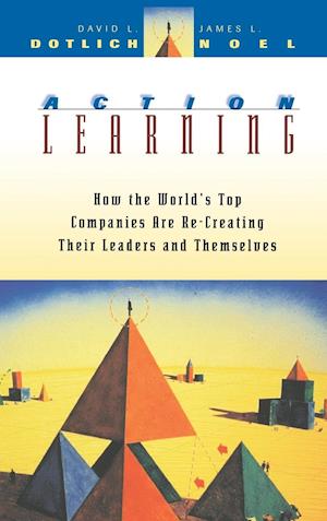 Action Learning – How the World's Top Companies are Re–Creating their Leaders & Themselves