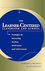 The Learner–Centered Classroom and School: Strateg Strategies for Increasing Student Motivation & Achievement