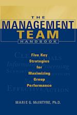 The Management Team Handbook: Five Key Strategies Stratehies for Maximizing Group Performance