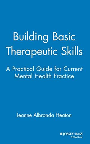 Building Basic Therapeutic Skills: A Practical Gui Guide for Current Mental Health Practice