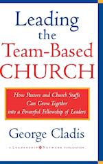Leading the Team–Based Church – How Pastors & Church Staffs Can Grow Together into a Powerful Fellowship of Leaders (A Pub of Leadership)